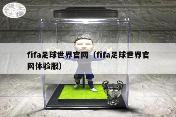 fifa足球世界官网（fifa足球世界官网体验服）