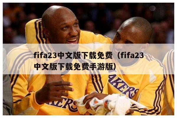fifa23中文版下载免费（fifa23中文版下载免费手游版）
